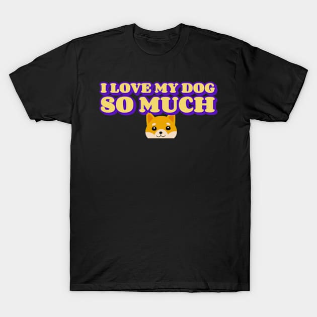 I love my dog so much T-Shirt by ZENAMAY